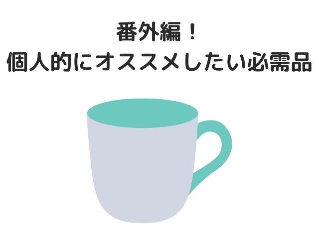 番外編！個人的にオススメしたい必需品3選