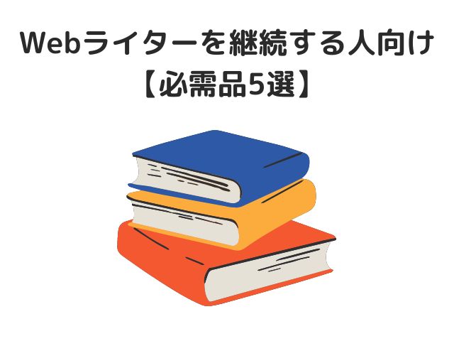 【Webライターを継続する人向け】必需品5選