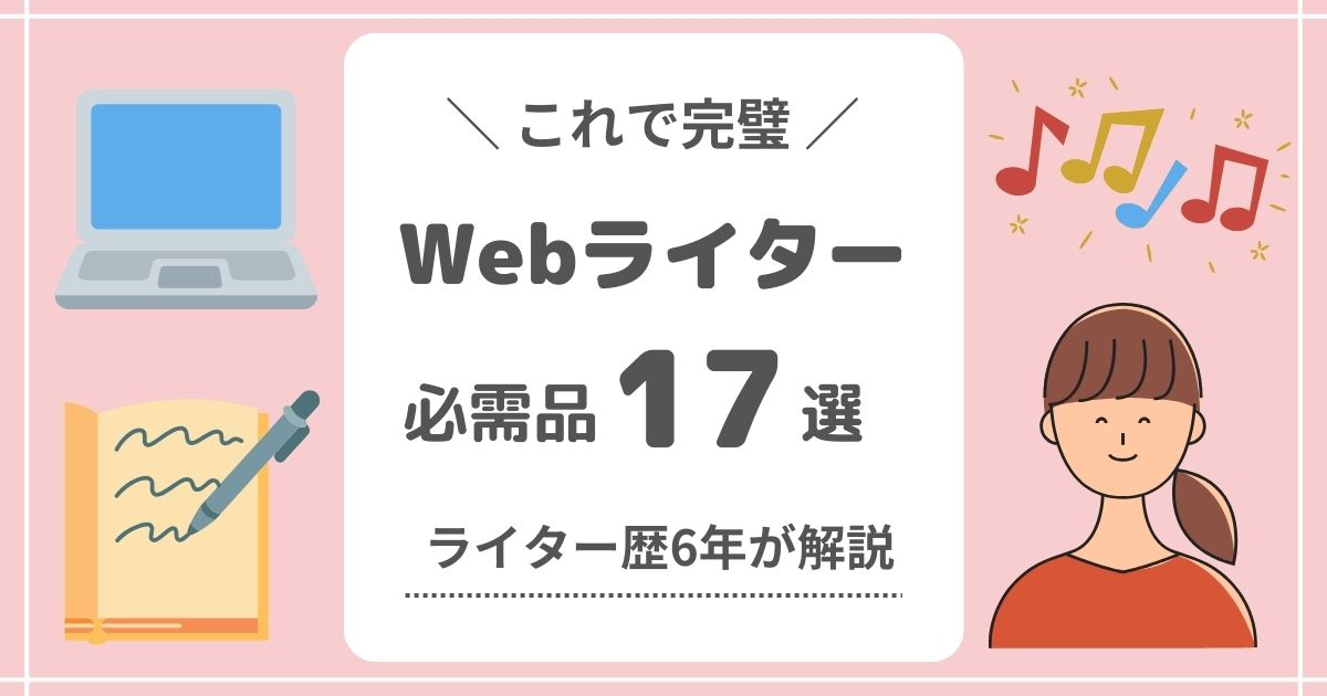 【これで完璧】Webライターの必需品17選！ライター歴6年が解説