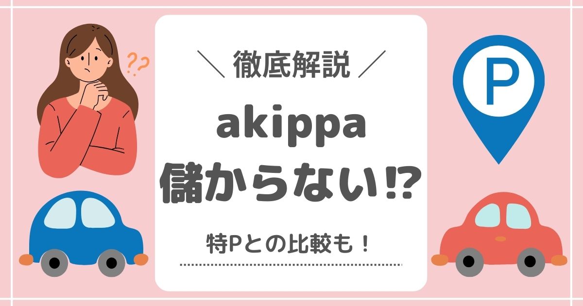 徹底解説！akippaは儲からない？特Pとの比較も！