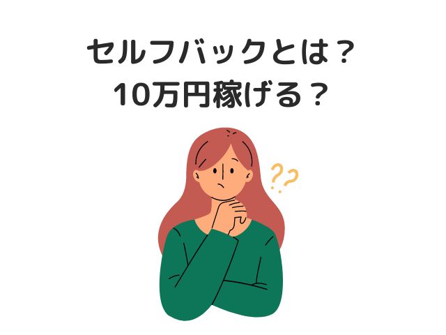 セルフバックとは？10万円稼げる？