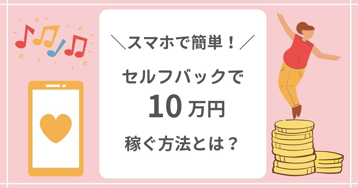 【超簡単】セルフバック（自己アフィリエイト）で 10万円稼ぐ方法