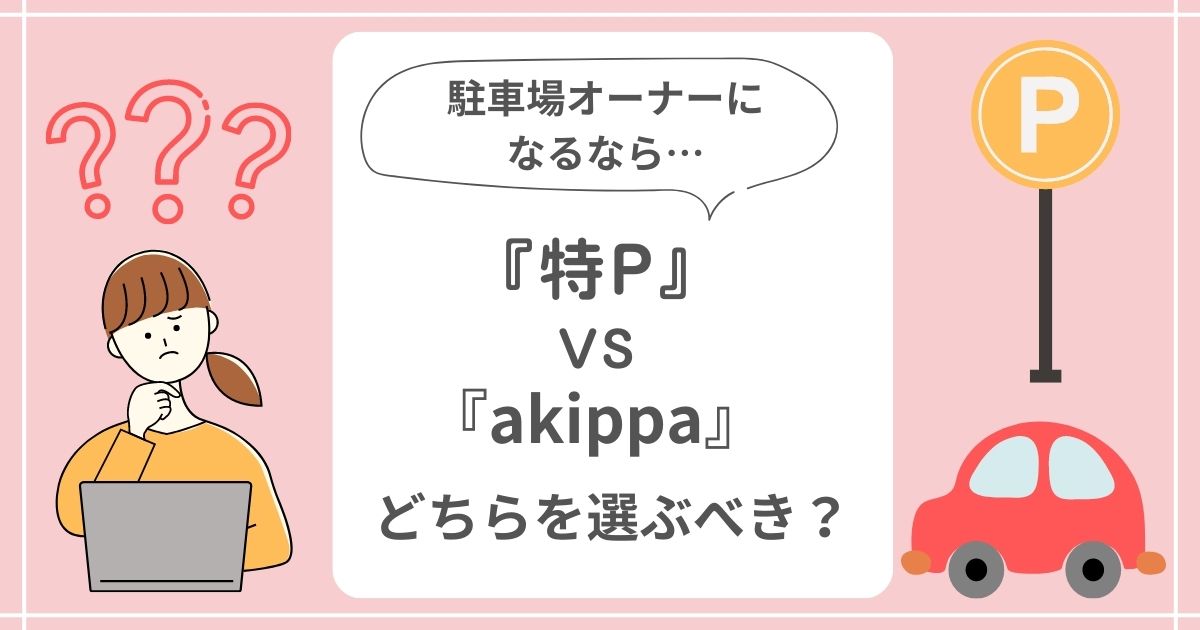 【徹底比較】特pとakippa駐車場オーナーになるならどっち？のアイキャッチ画像