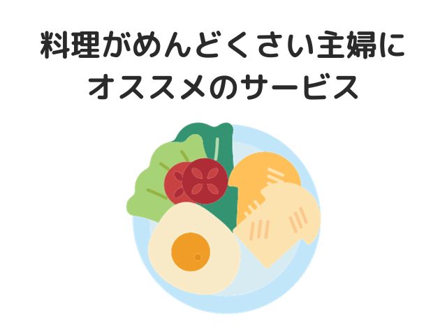 料理がめんどくさい主婦にオススメのサービス