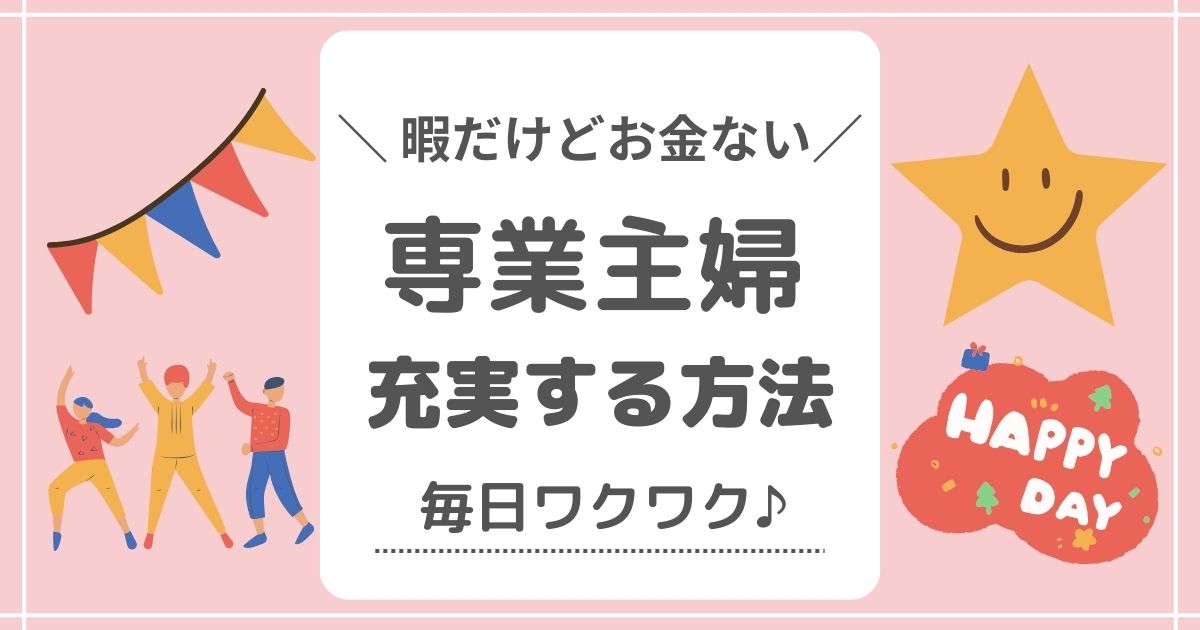 暇だけどお金ない専業主婦が充実する方法