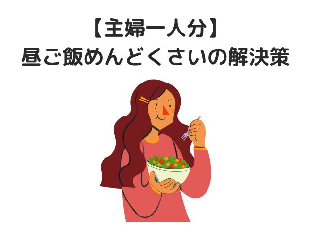 【主婦一人分】お昼ご飯、めんどくさい時の解決策