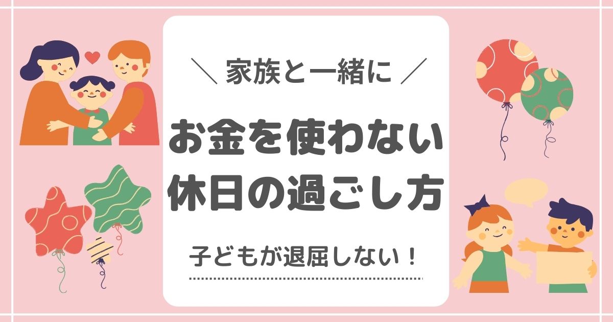 家族と一緒に！お金を使わない休日の過ごし方（子どもが退屈しない）